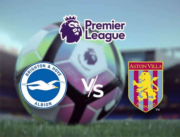 Soi kèo nhà cái tỉ số Brighton vs Aston Villa, 18/01/2020 – Ngoại Hạng Anh