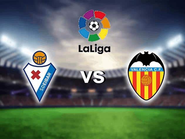 Soi kèo nhà cái tỉ số Eibar vs Valencia, 08/12/2020 - VĐQG Tây Ban Nha