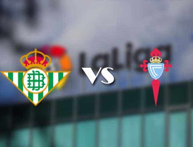 Soi kèo nhà cái tỉ số Real Betis vs Celta Vigo, 21/01/2021 - VĐQG Tây Ban Nha