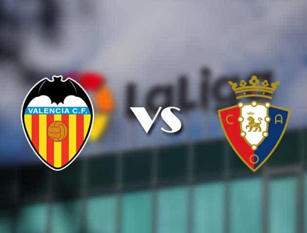 Soi kèo nhà cái tỉ số Valencia vs Osasuna, 22/01/2021 - VĐQG Tây Ban Nha