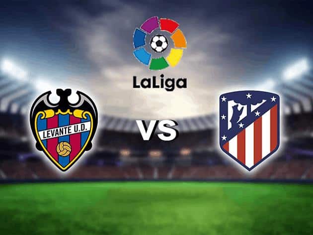 Soi kèo nhà cái tỉ số Levante vs Atletico Madrid, 18/02/2021 - VĐQG Tây Ban Nha