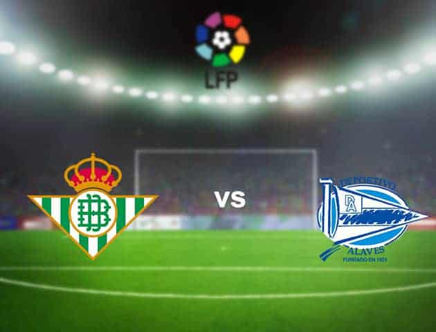 Soi kèo nhà cái tỉ số Real Betis vs Alaves, 9/3/2021 - VĐQG Tây Ban Nha