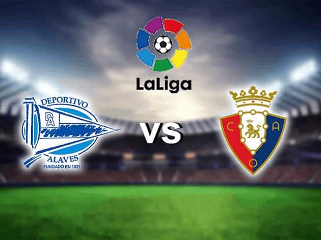 Soi kèo nhà cái tỉ số Alaves vs Osasuna, 19/09/2021 – VĐQG Tây Ban Nha